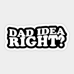 Dad Have a Idea Right Cute Funny Sticker